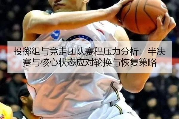 投掷组与竞走团队赛程压力分析：半决赛与核心状态应对轮换与恢复策略 | Baowei Sports